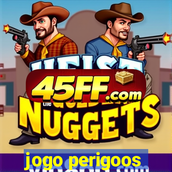 jogo perigoos
